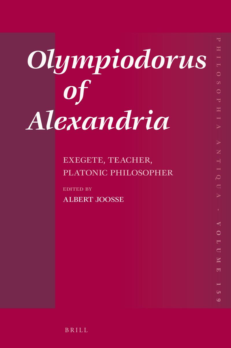 Olympiodorus of Alexandria: Exegete, Teacher, Platonic Philosopher by Albert Joosse