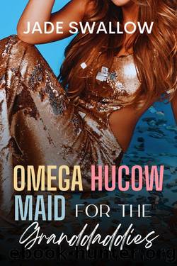Omega Hucow Maid for the Granddaddies : A forbidden age gap why choose reverse harem omegaverse romance with knotting, milking and pregnancy by Jade Swallow