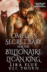 Omegaâs Secret Baby for the Billionaire Lycan King by Lira Flux & Via Thorn