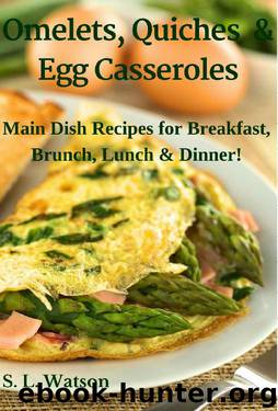 Omelets, Quiches & Egg Casseroles: Main Dish Recipes For Breakfast, Brunch, Lunch & Dinner! (Southern Cooking Recipes Book 21) by S. L. Watson