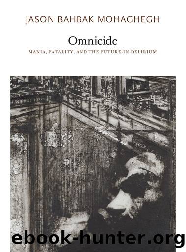 Omnicide: Mania, Fatality, and the Future-In-Delirium by Jason Bahbak Mohaghegh