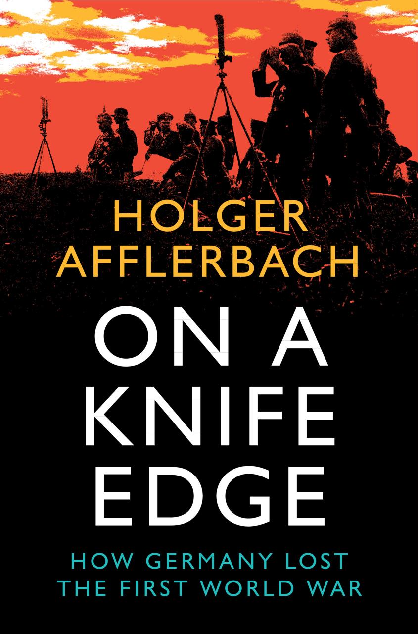 On A Knife Edge: How Germany Lost the First World War by Holger Afflerbach
