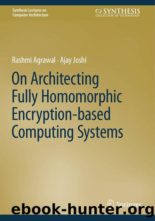 On Architecting Fully Homomorphic Encryption-based Computing Systems by Rashmi Agrawal Ajay Joshi