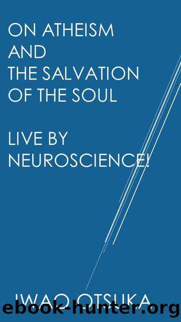 On Atheism and the Salvation of the Soul. Live by neuroscience! by Iwao Otsuka