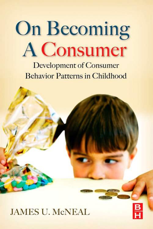 On Becoming a Consumer: Development of Consumer Behavior Patterns in Childhood by James U. McNeal