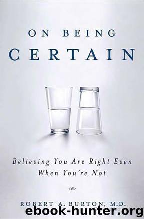 On Being Certain: Believing You Are Right Even When You're Not by Robert A Burton
