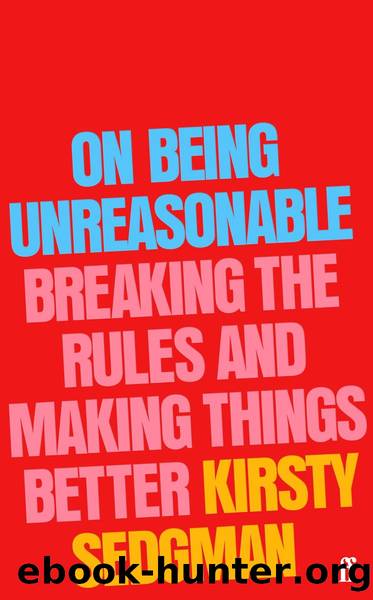 On Being Unreasonable: Breaking the Rules and Making Things Better by Kirsty Sedgman