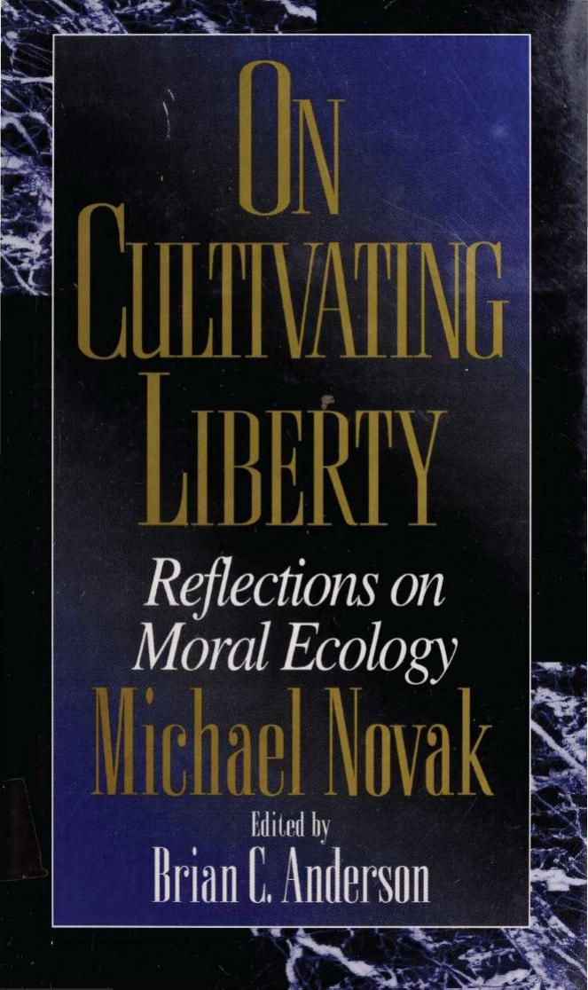 On Cultivating Liberty - Reflections on Moral Ecology by Michael Novak