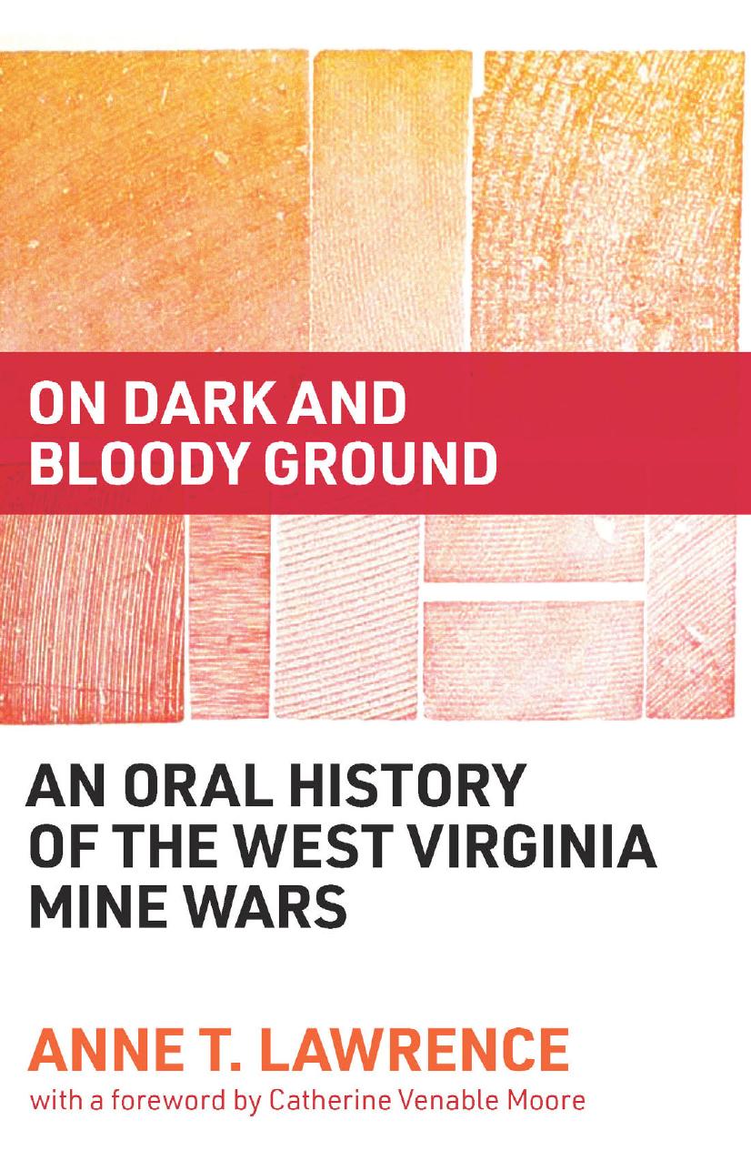On Dark and Bloody Ground : An Oral History of the West Virginia Mine Wars by Anne T. Lawrence; Catherine Venable Moore