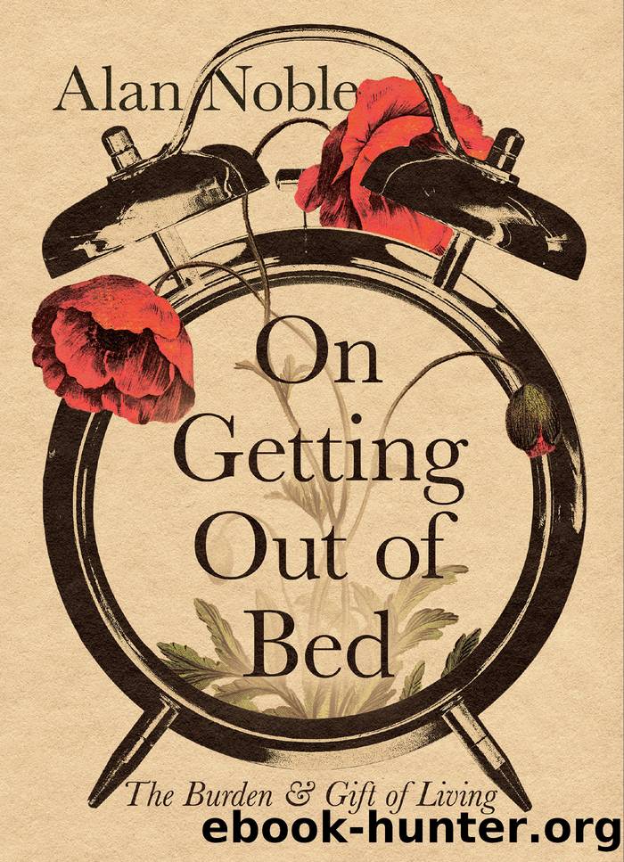 On Getting Out of Bed: the Burden and Gift of Living by Alan Noble