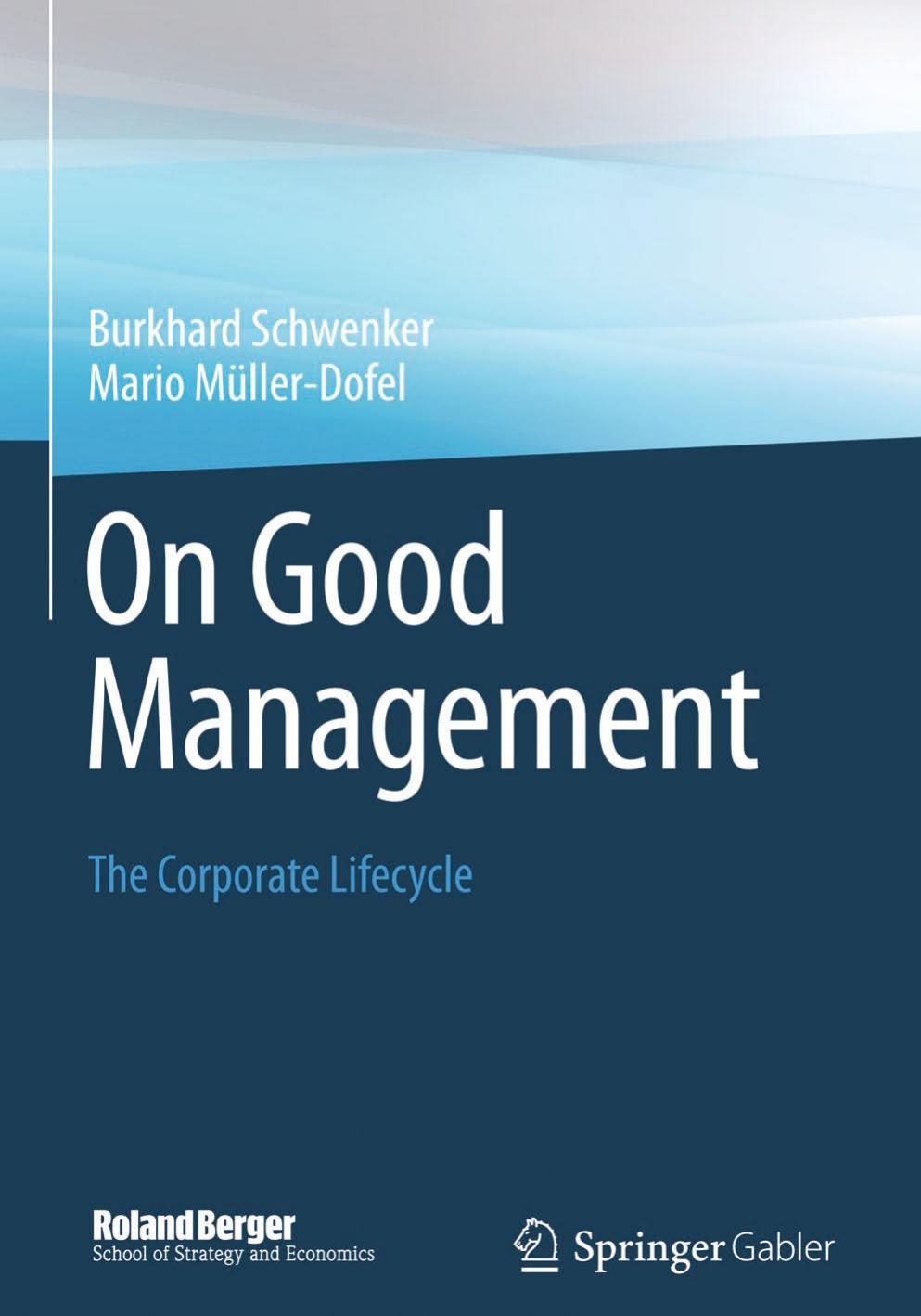 On Good Management: The Corporate Lifecycle: An essay and interviews with Franz Fehrenbach, JÃ¼rgen Hambrecht, Wolfgang Reitzle and Alexander Rittweger by Burkhard Schwenker Mario Müller-Dofel (auth.)