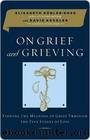 On Grief and Grieving: Finding the Meaning of Grief Through the Five Stages of Loss by Kübler-Ross Elisabeth & Kessler David