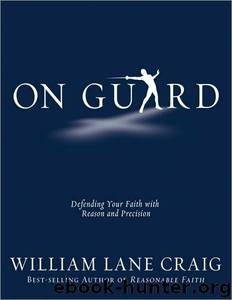 On Guard: Defending Your Faith With Reason and Precision by William Lane Craig