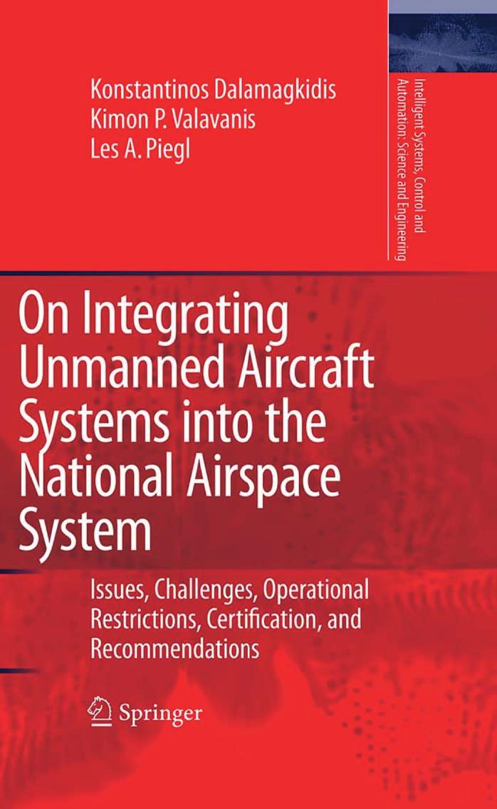 On Integrating Unmanned Aircraft Systems into the National Airspace System: Issues, Challenges, Operational Restrictions, Certification, and ... and Automation: Science and Engineering) by Konstantinos Dalamagkidis Kimon P. Valavanis Les A. Piegl