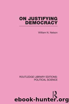 On Justifying Democracy (Routledge Library Editions:Political Science Volume 11) by William Nelson