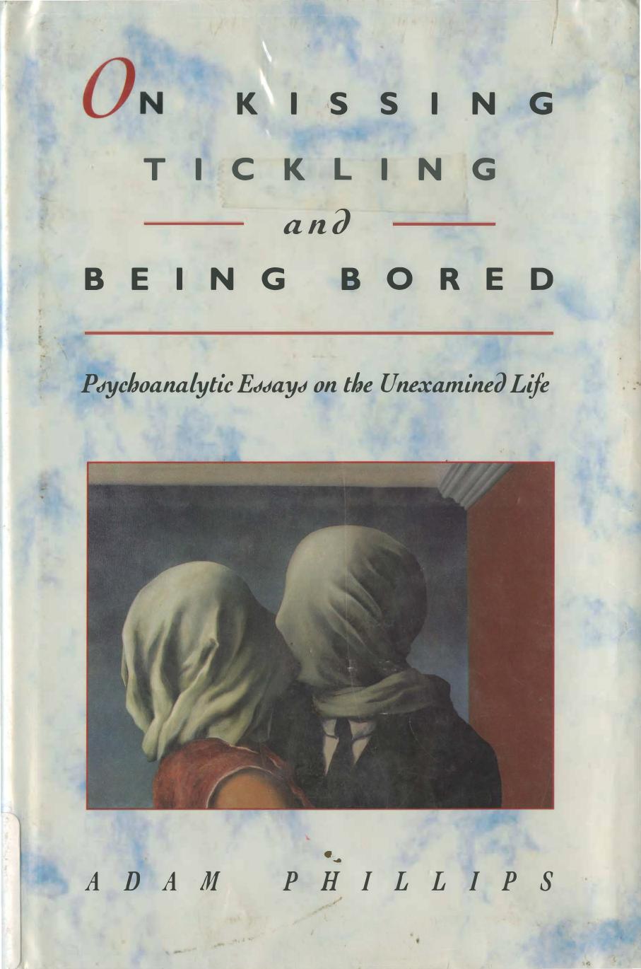 On Kissing, Tickling, and Being Bored: Psychoanalytic Essays on the Unexamined Life by Adam Phillips
