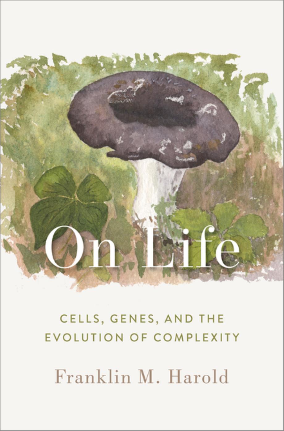 On Life: Cells, Genes, and the Evolution of Complexity by Franklin M. Harold