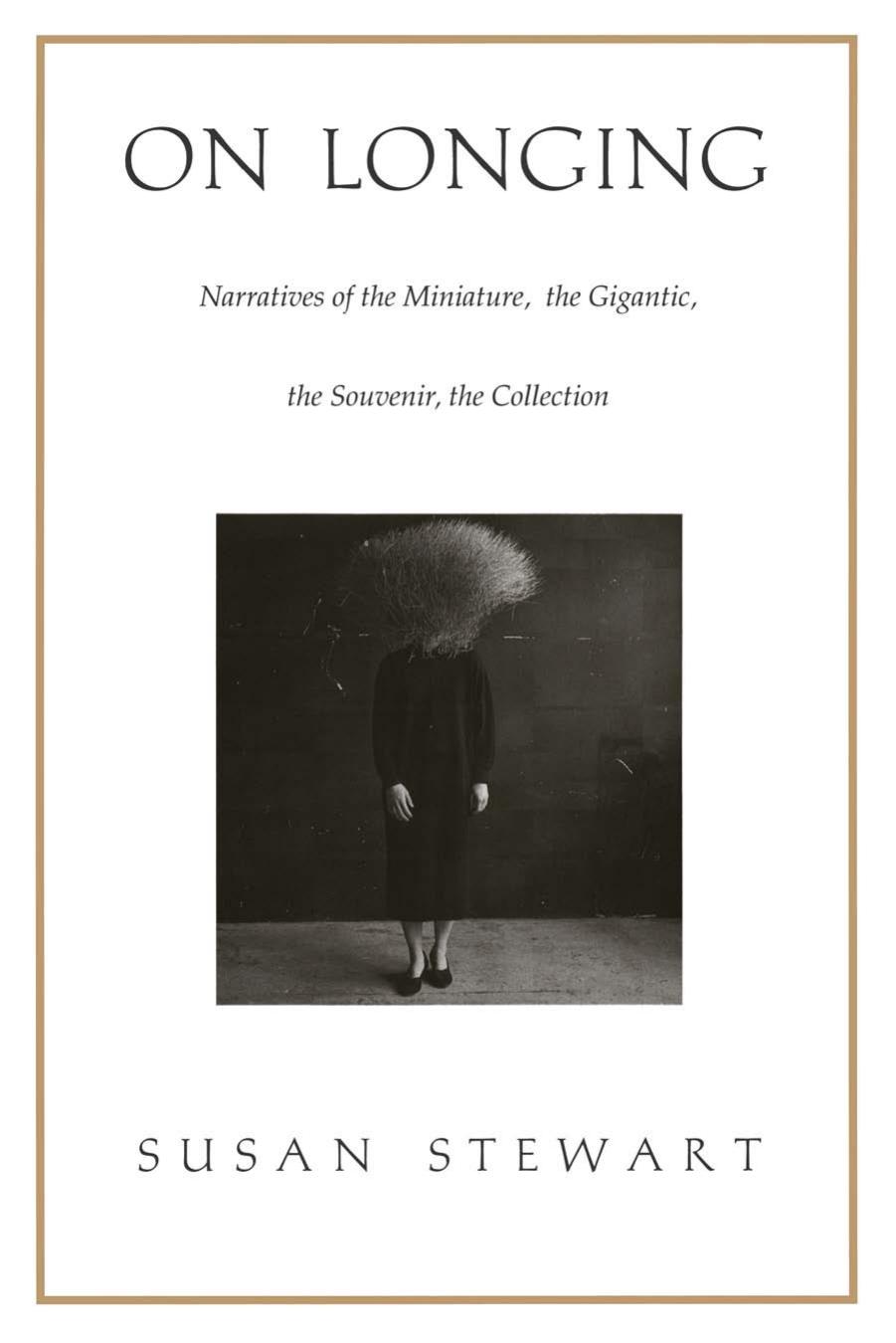 On Longing: Narratives of the Miniature, the Gigantic, the Souvenir, the Collection by Susan Stewart