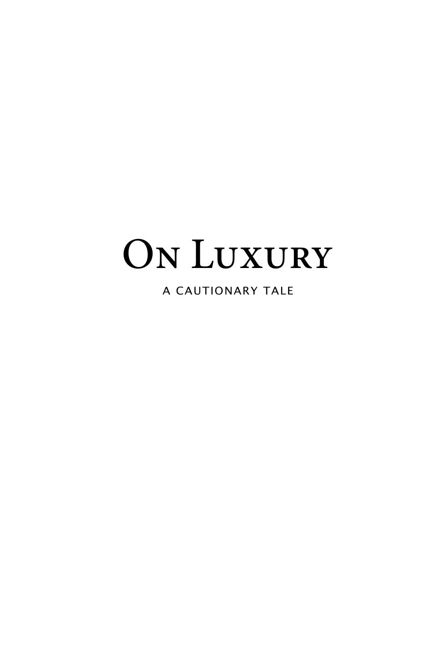 On Luxury: A Cautionary Tale: A Short History of the Perils of Excess from Ancient Times to the Beginning of the Modern Era by WILLIAM H. ADAMS