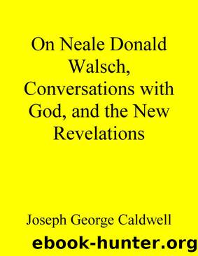 On Neale Donald Walsch, Conversations with God, and the New Revelations by Joseph George Caldwell
