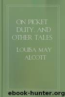 On Picket Duty, and Other Tales by Louisa May Alcott