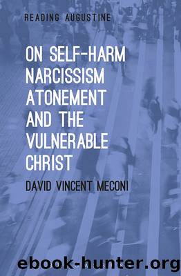 On Self-Harm, Narcissism, Atonement, and the Vulnerable Christ by David Vincent Meconi;