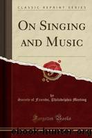 On Singing and Music (Classic Reprint) by Society Of Friends Philadelphi Meeting