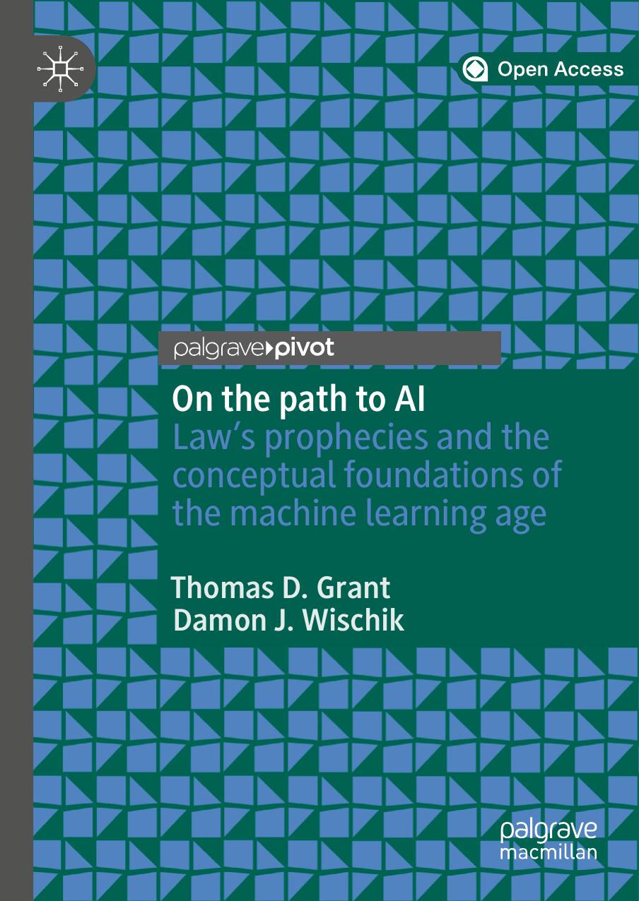 On The Path To AI: Lawâs Prophecies And The Conceptual Foundations Of The Machine Learning Age by Thomas D. Grant Damon J. Wischik