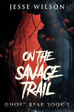 On The Savage Trail (Ghost Bear Book 1) by Jesse Wilson