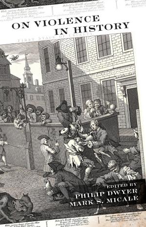 On Violence in History by Philip Dwyer (editor) Mark S. Micale (editor)