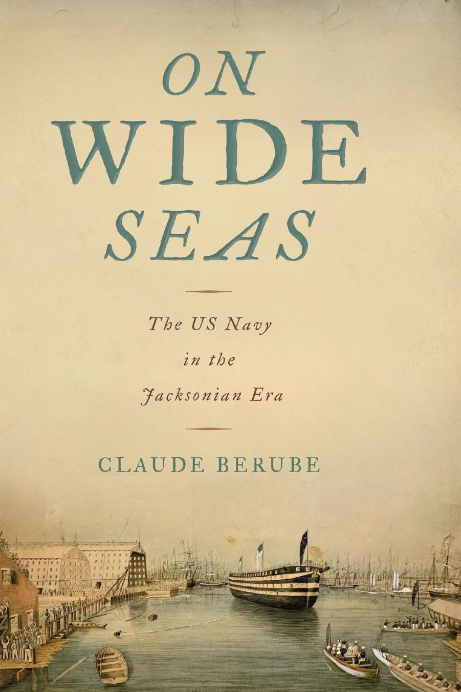 On Wide Seas: The US Navy in the Jacksonian Era by Claude Berube (author)