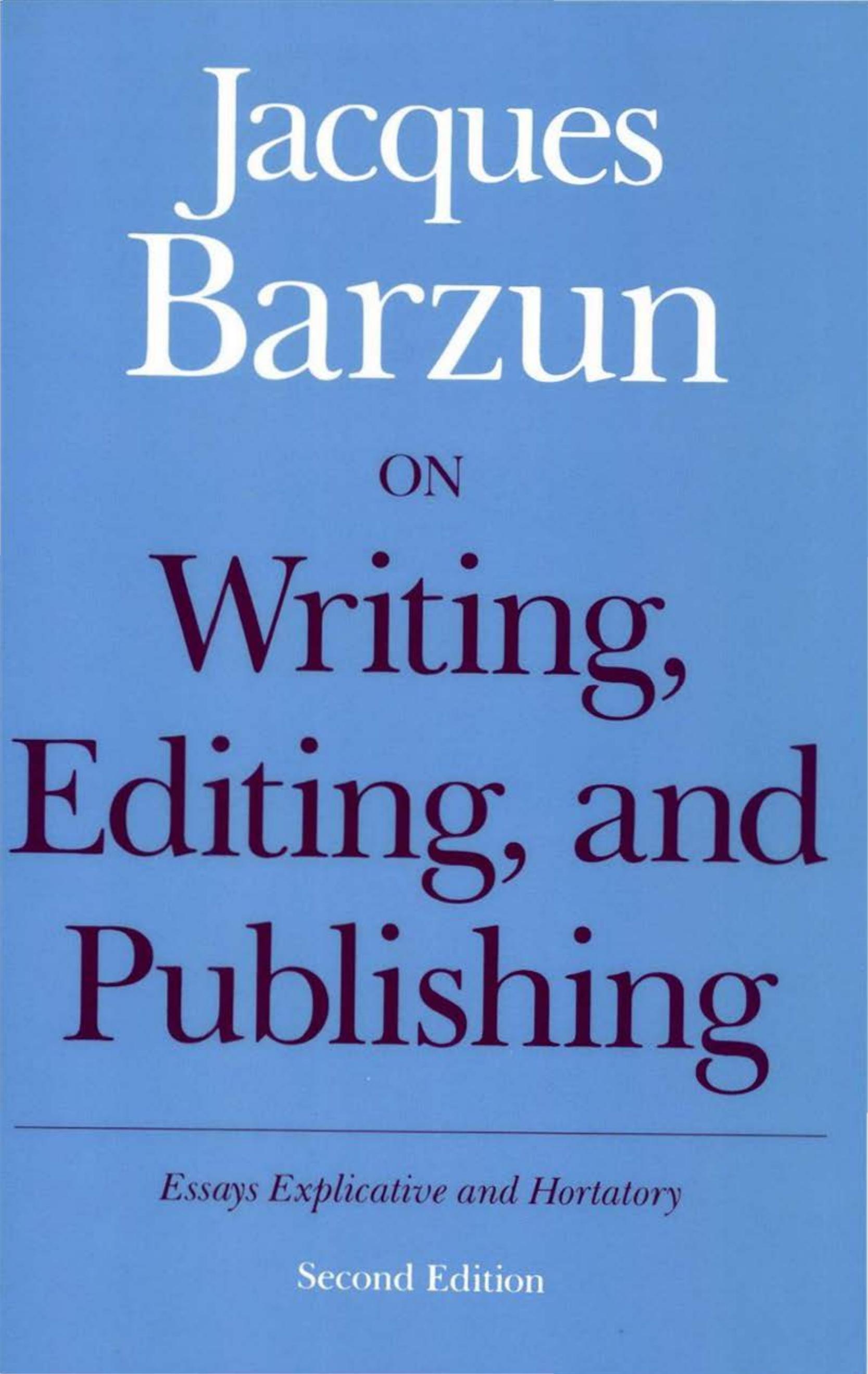 On Writing, Editing and Publishing: Essays Explicative and Hortatory (Chicago Guides to Writing, Editing and Publishing) by Barzun