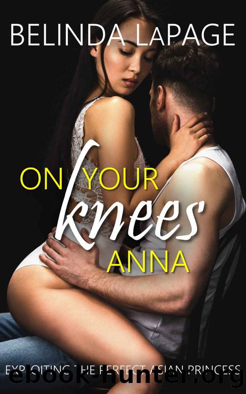 On Your Knees, Anna - Exploiting the Perfect Asian Princess (A Taboo Novella) by Belinda LaPage