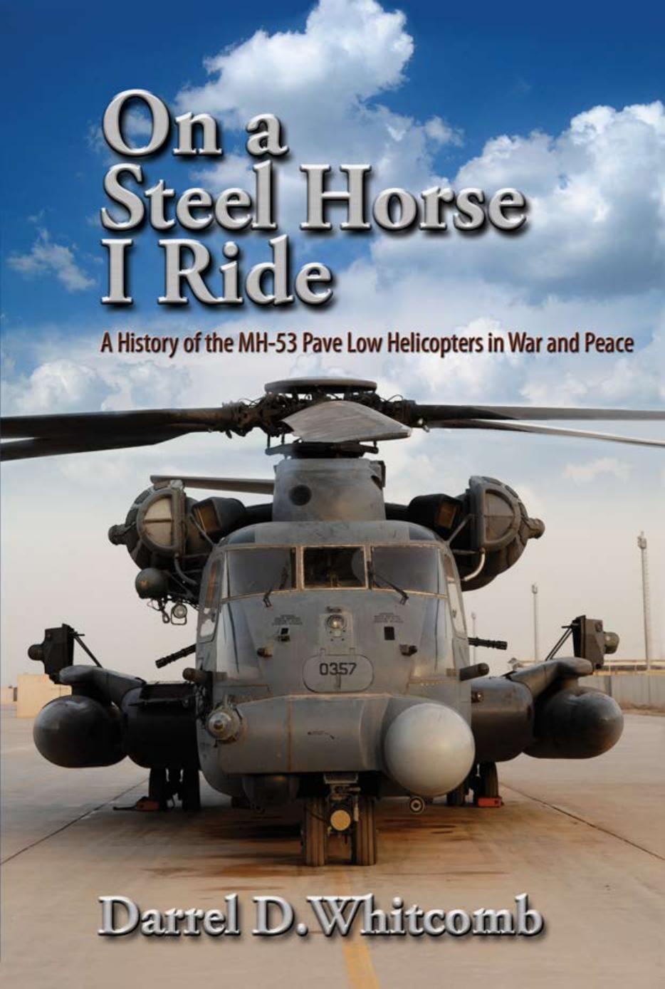 On a Steel Horse I Ride: A History of the MH-53 Pave Low Helicopters in War and Peace by Darrel D. Whitcomb
