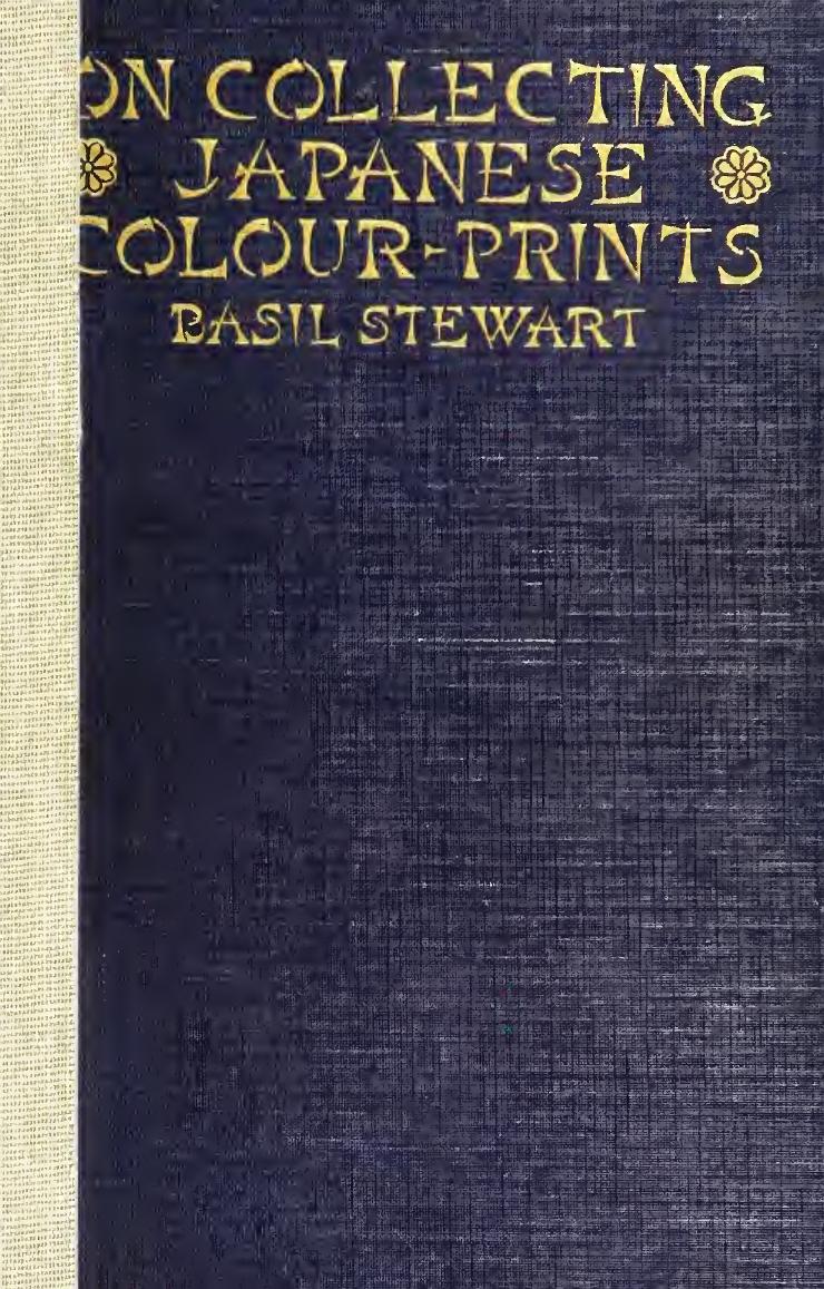 On collecting Japanese colour-prints; being an introduction to the study and collection of the colour-prints of Ukiyoye school of Japan. Illustrated by examples from the author's collection by Stewart Basil 1880-
