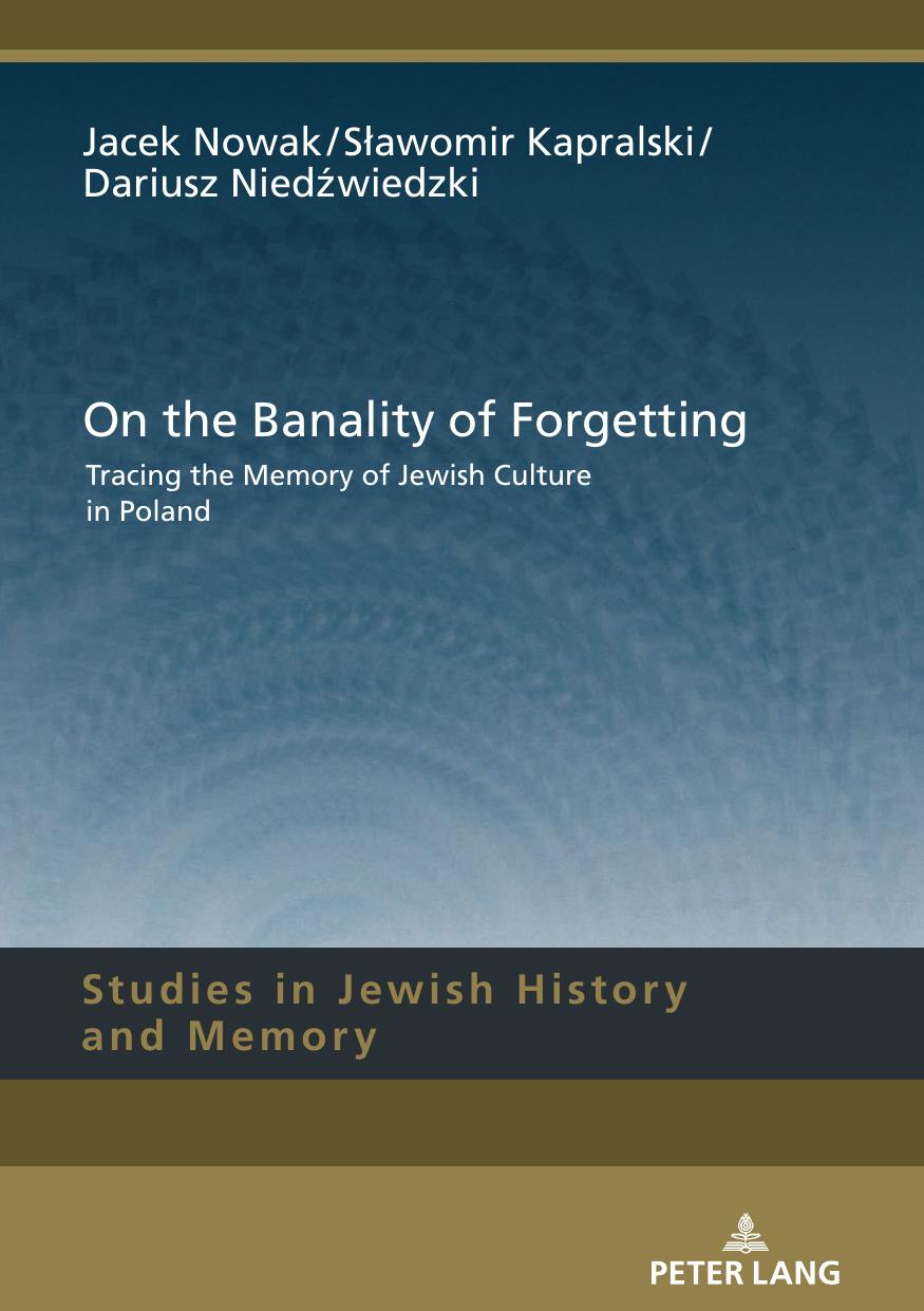 On the Banality of Forgetting: Tracing the Memory of Jewish Culture in Poland (Studies in Jewish History and Memory) by Jacek Nowak Slawomir Kapralski Dariusz Niedzwiedzki