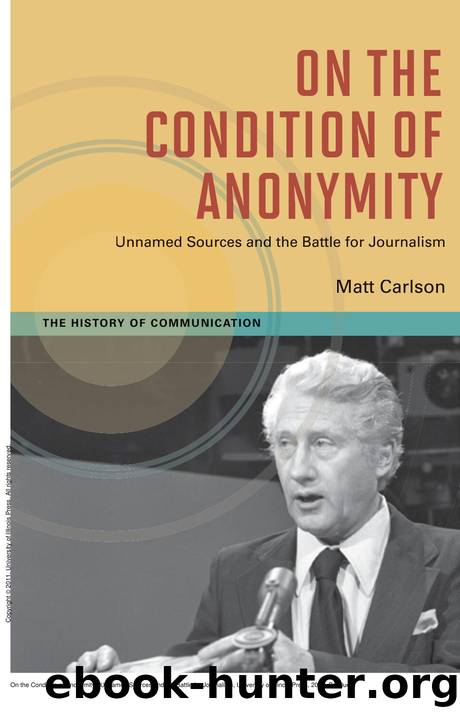 On the Condition of Anonymity : Unnamed Sources and the Battle for Journalism by Matt Carlson