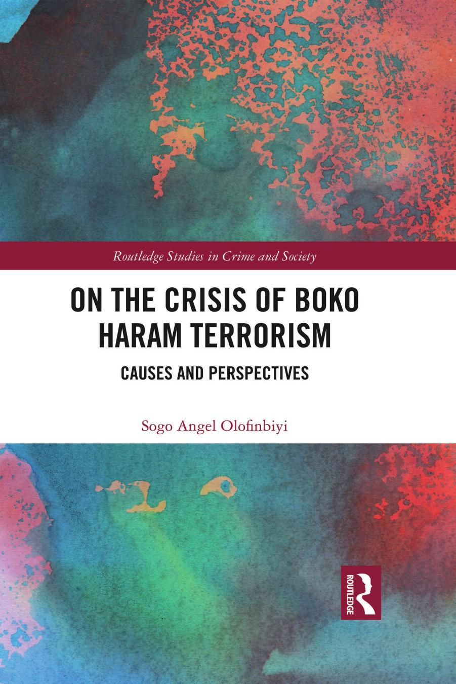 On the Crisis of Boko Haram Terrorism: Causes and Perspectives (Routledge Studies in Crime and Society) by Sogo Angel Olofinbiyi