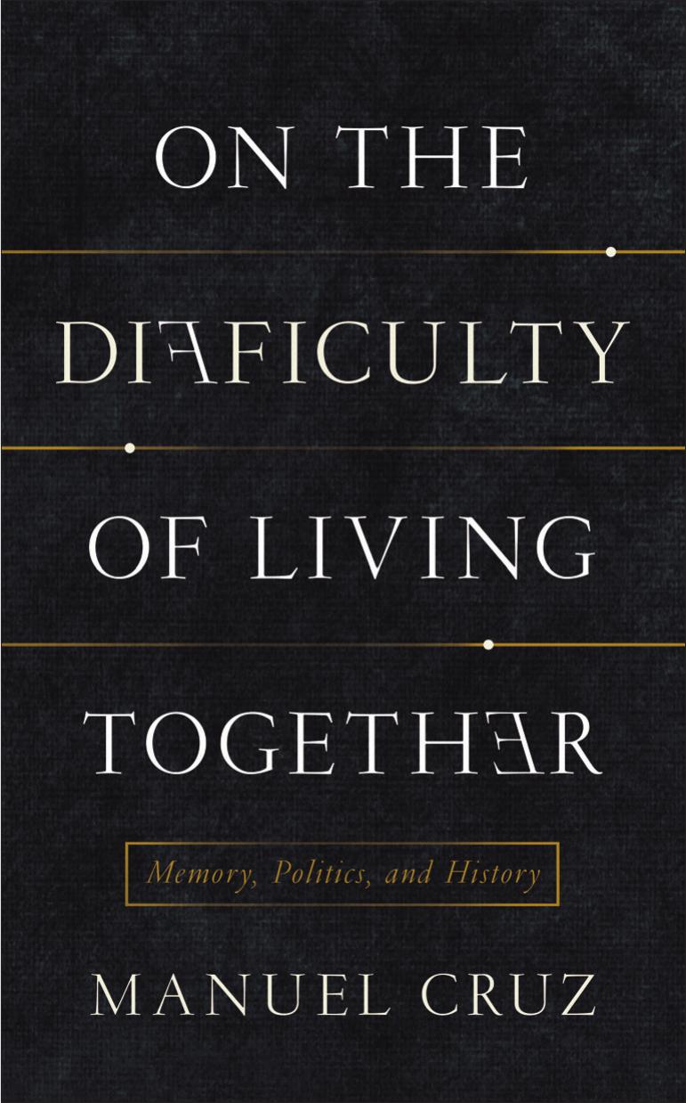 On the Difficulty of Living Together: Memory, Politics, and History by Cruz Manuel