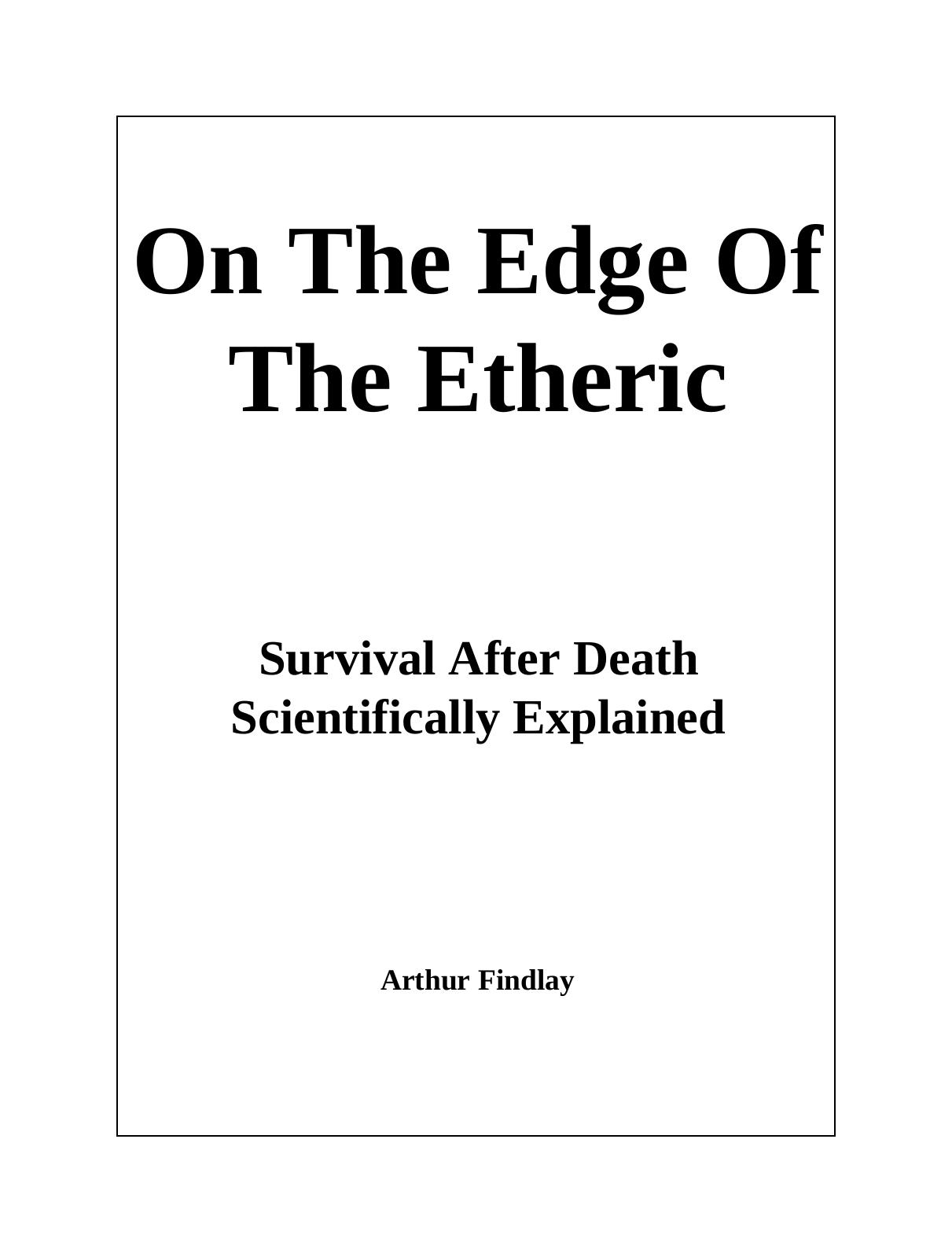 On the Edge of the Etheric, Or Survival After Death Scientifically Explained by J. Arthur Findlay