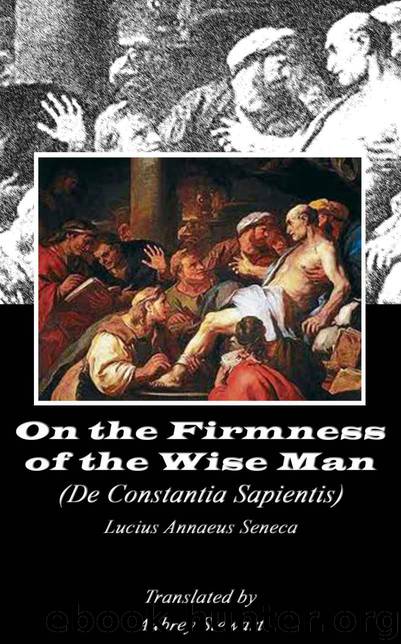 On the Firmness of the Wise Man (Annotated) by Seneca Lucius Annaeus