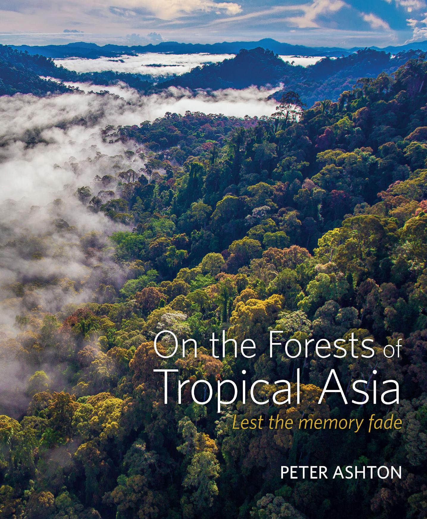On the Forests of Tropical Asia: Lest the Memory Fade by Peter Ashton; Chris Thorogood