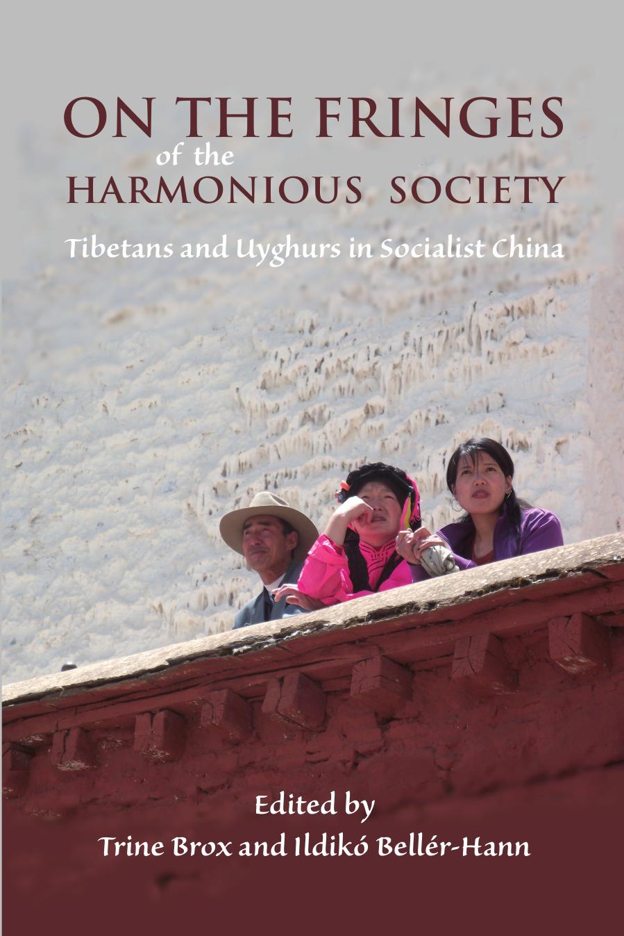 On the Fringes of the Harmonious Society: Tibetans and Uyghurs in Socialist China by Trine Brox Ildiko Beller-Hann