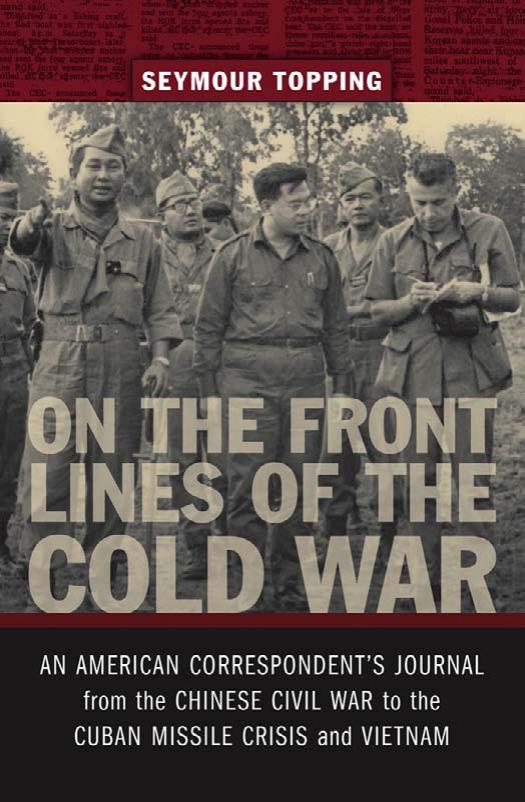 On the Front Lines of the Cold War: An American Correspondents Journal from the Chinese Civil War to the Cuban Missile Crisis and Vietnam by Seymour Topping