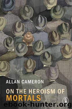 On the Heroism of Mortals by Allan Cameron