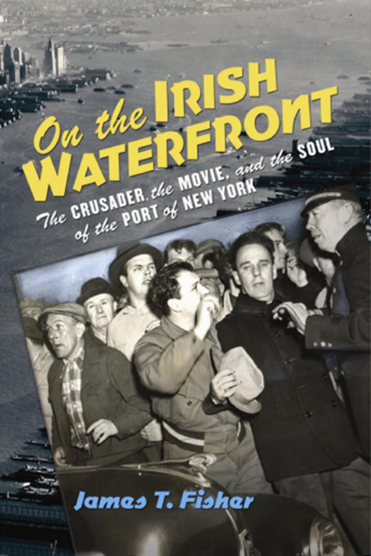 On the Irish Waterfront: The Crusader, the Movie, and the Soul of the Port of New York by by James T. Fisher