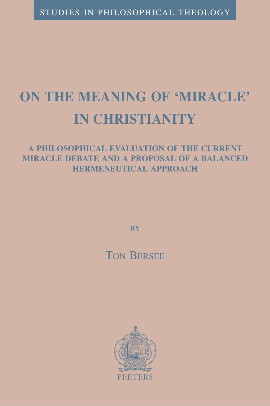 On the Meaning of 'Miracle' in Christianity: A Philosophical Evaluation of the Current Miracle Debate and a Proposal of a Balanced Hermeneutical Approach (Studies in Philosophical Theology) by T. Bersee