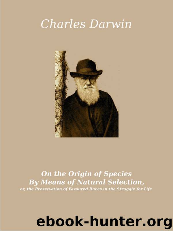 On the Origin of Species by Means of Natural Selection or the Preservation of Favoured Races in the Struggle for Life by Charles Darwin