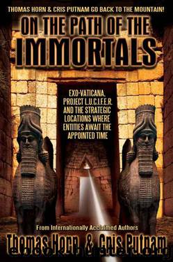 On the Path of the Immortals: Exo-Vaticana, Project L. U. C. I. F. E. R. , and the Strategic Locations Where Entities Await the Appointed Time by Thomas Horn & Cris Putnam