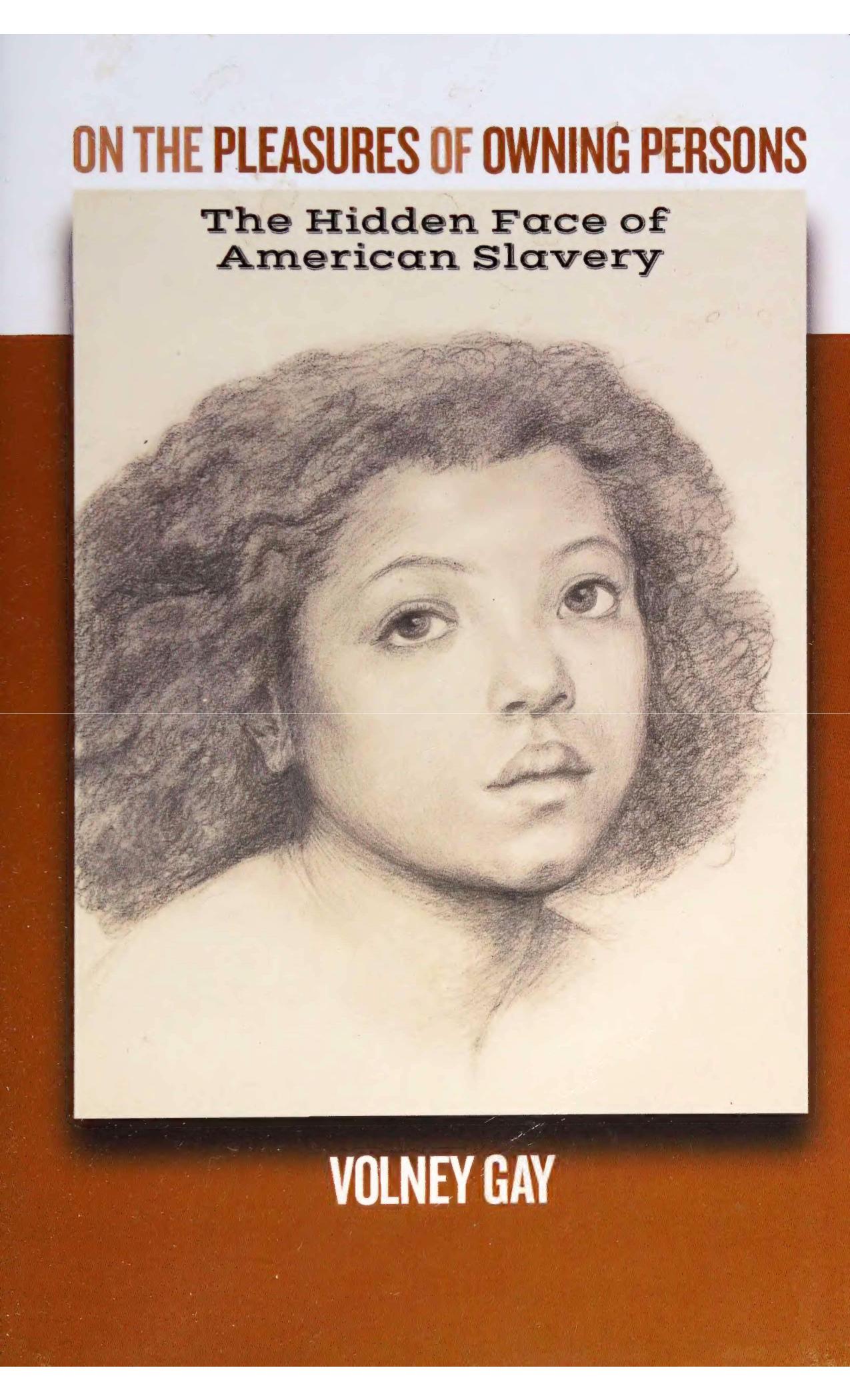 On the Pleasures of Owning Persons: The Hidden Face of American Slavery by Volney Gay